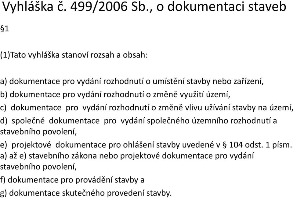 vydání rozhodnutí o změně využití území, c) dokumentace pro vydání rozhodnutí o změně vlivu užívání stavby na území, d) společné dokumentace pro vydání