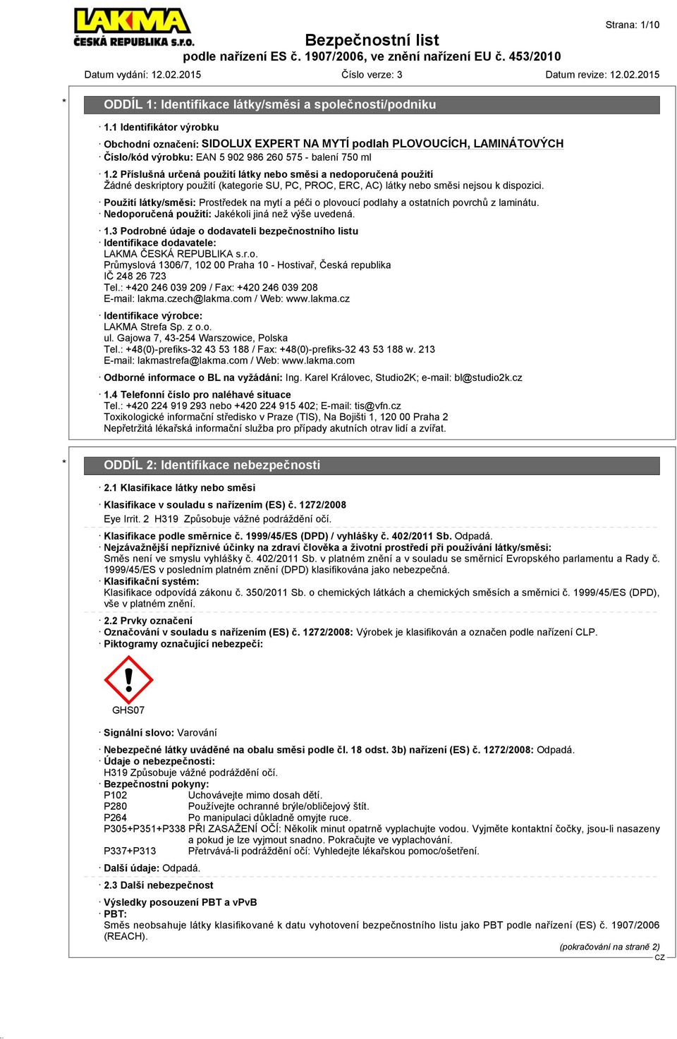 Použití látky/směsi: Prostředek na mytí a péči o plovoucí podlahy a ostatních povrchů z laminátu. Nedoporučená použití: Jakékoli jiná než výše uvedená. 1.