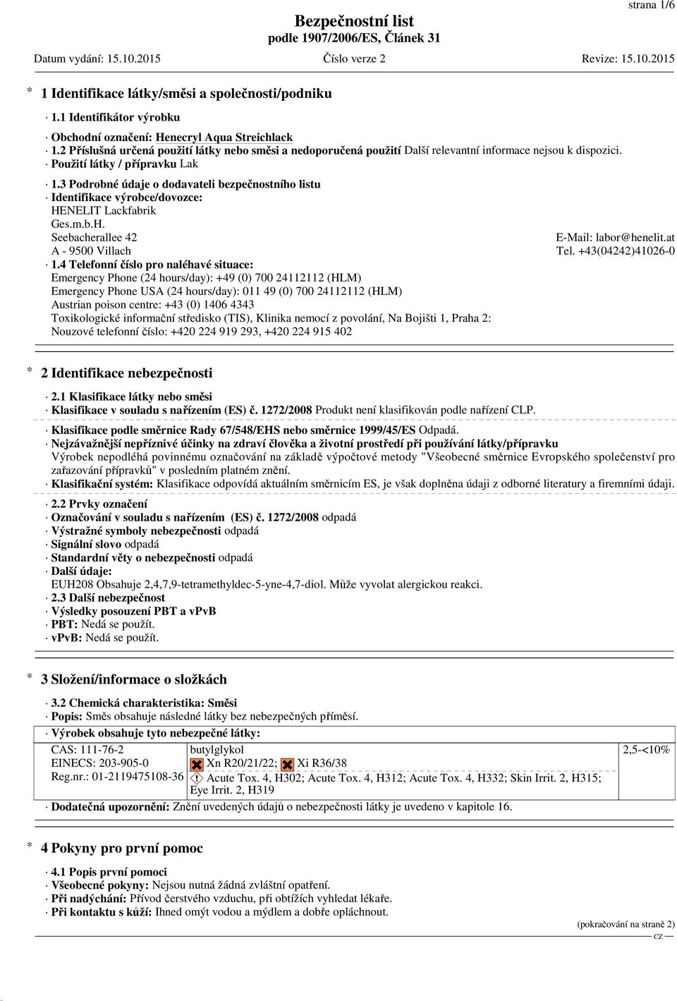 3 Podrobné údaje o dodavateli bezpečnostního listu Identifikace výrobce/dovozce: HENELIT Lackfabrik Ges.m.b.H. Seebacherallee 42 E-Mail: labor@henelit.at A - 9500 Villach Tel. +43(04242)41026-0 1.