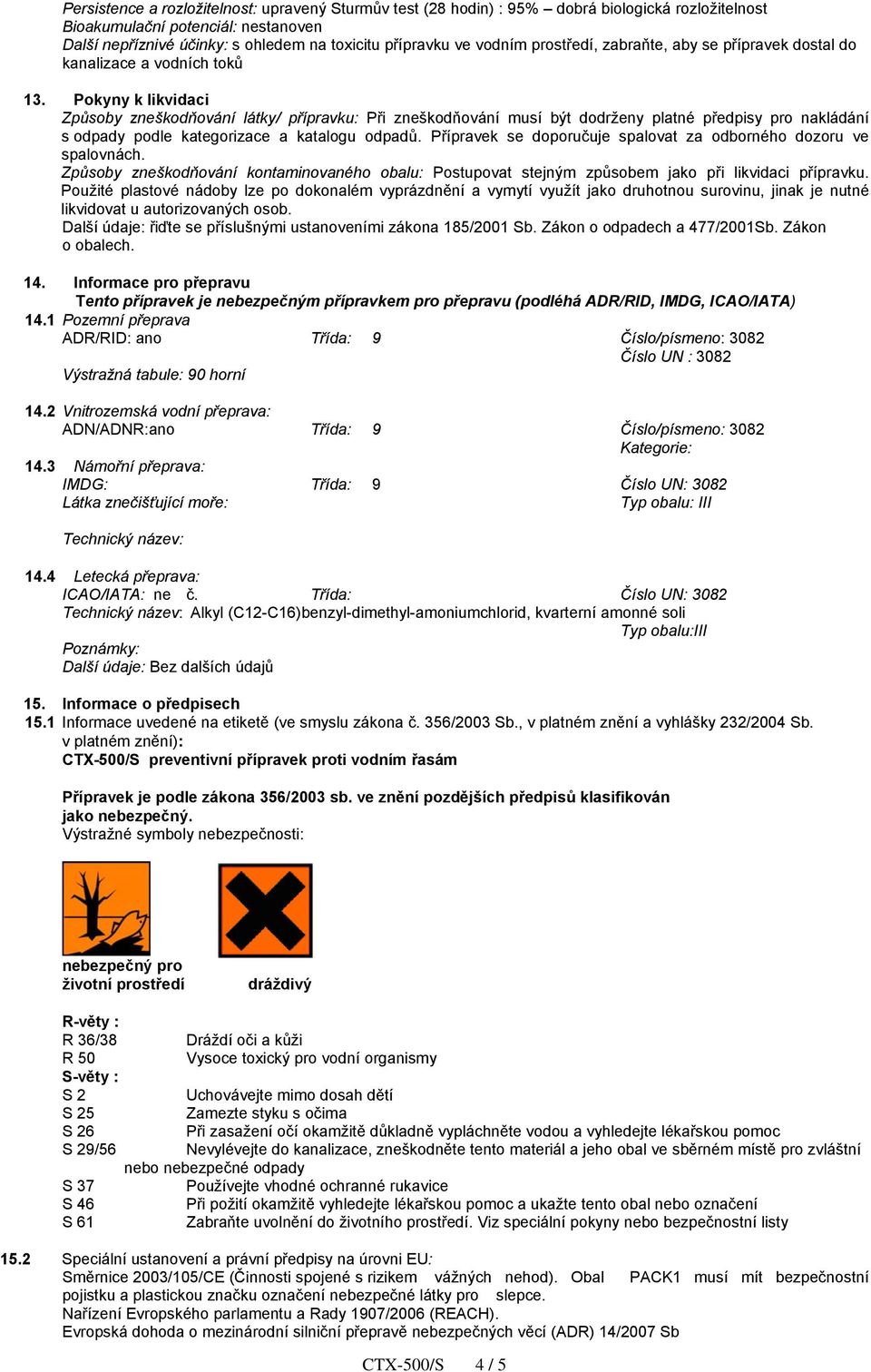 Pokyny k likvidaci Způsoby zneškodňování látky/ přípravku: Při zneškodňování musí být dodrženy platné předpisy pro nakládání s odpady podle kategorizace a katalogu odpadů.