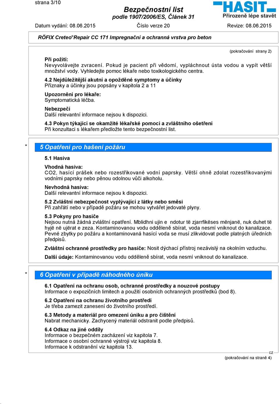 Nebezpečí 4.3 Pokyn týkající se okamžité lékařské pomoci a zvláštního ošetření Při konzultaci s lékařem předložte tento bezpečnostní list. * 5 Opatření pro hašení požáru 5.