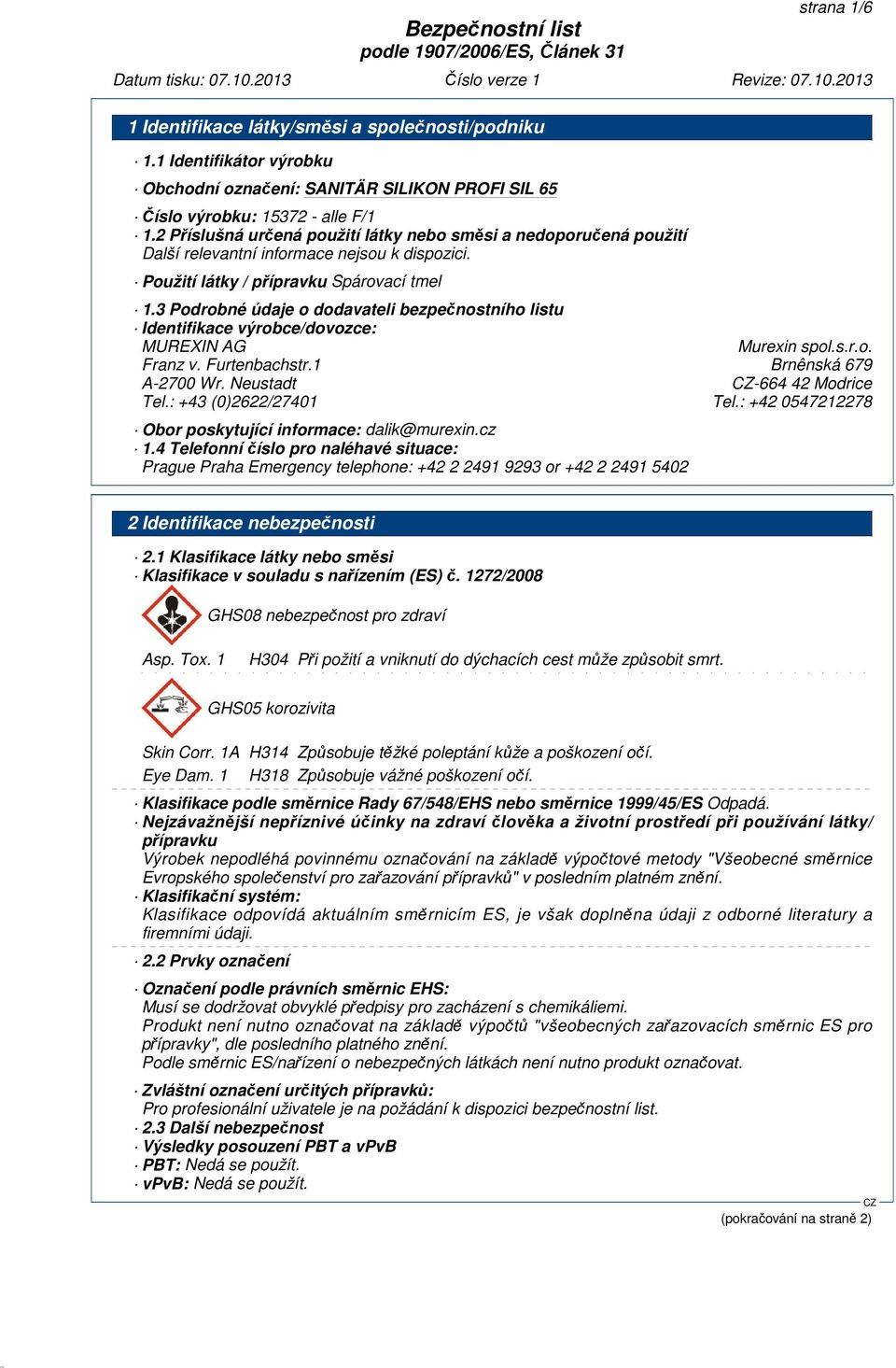 3 Podrobné údaje o dodavateli bezpečnostního listu Identifikace výrobce/dovozce: MUREXIN AG Murexin spol.s.r.o. Franz v. Furtenbachstr.1 Brnênská 679 A-2700 Wr. Neustadt -664 42 Modrice Tel.