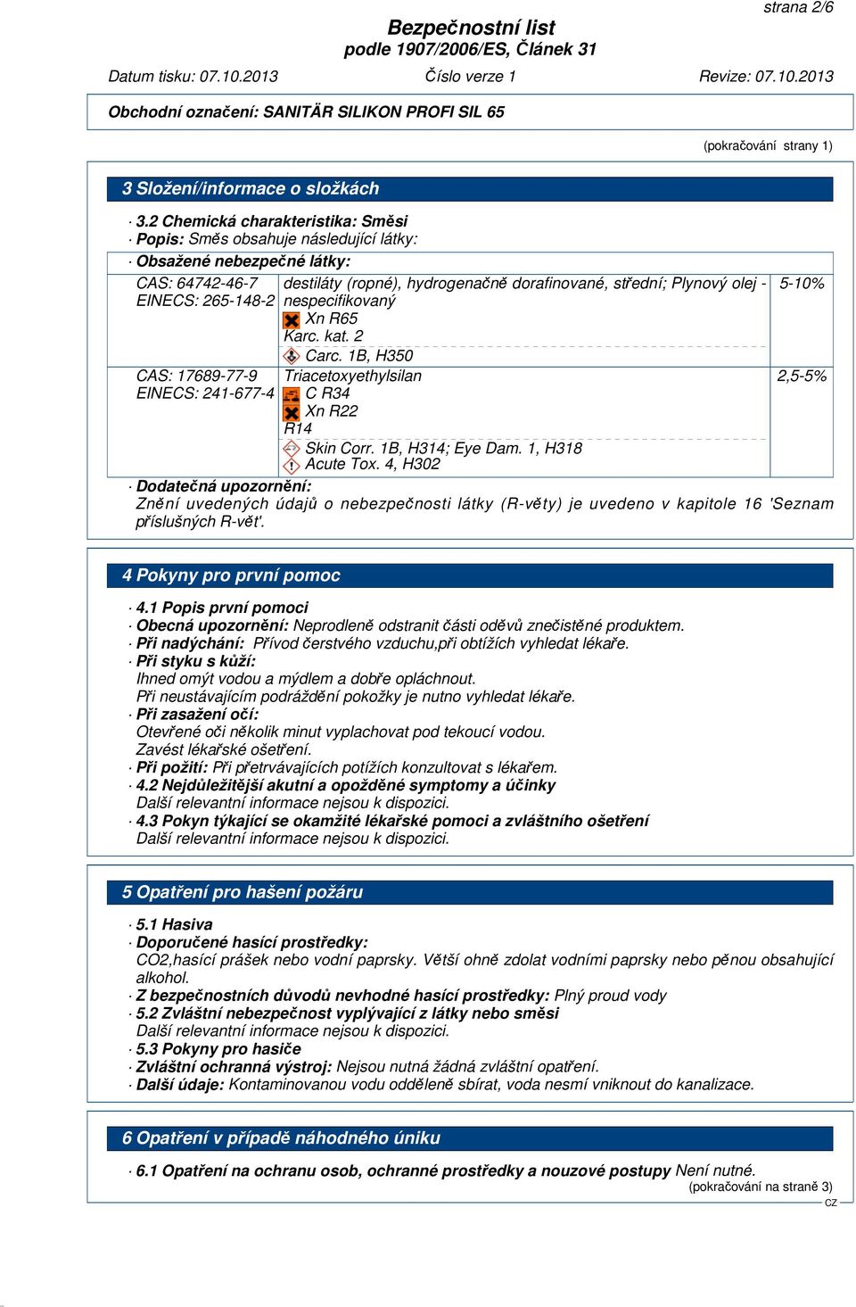 hydrogenačně dorafinované, střední; Plynový olej - nespecifikovaný Xn R65 Karc. kat. 2 Carc. 1B, H350 Triacetoxyethylsilan C R34 Xn R22 R14 Skin Corr. 1B, H314; Eye Dam. 1, H318 Acute Tox.