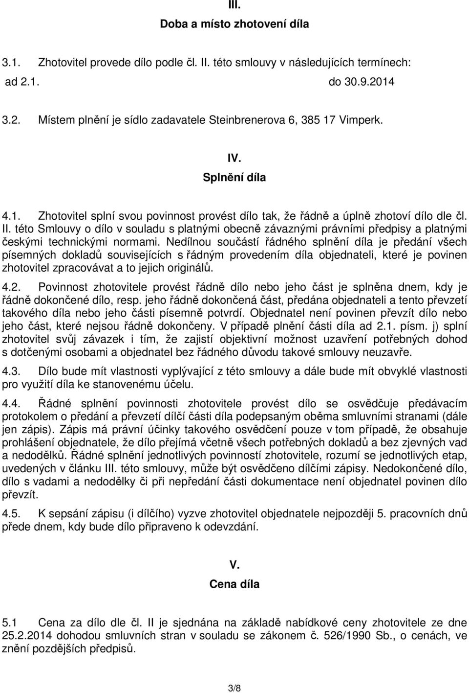 této Smlouvy o dílo v souladu s platnými obecně závaznými právními předpisy a platnými českými technickými normami.