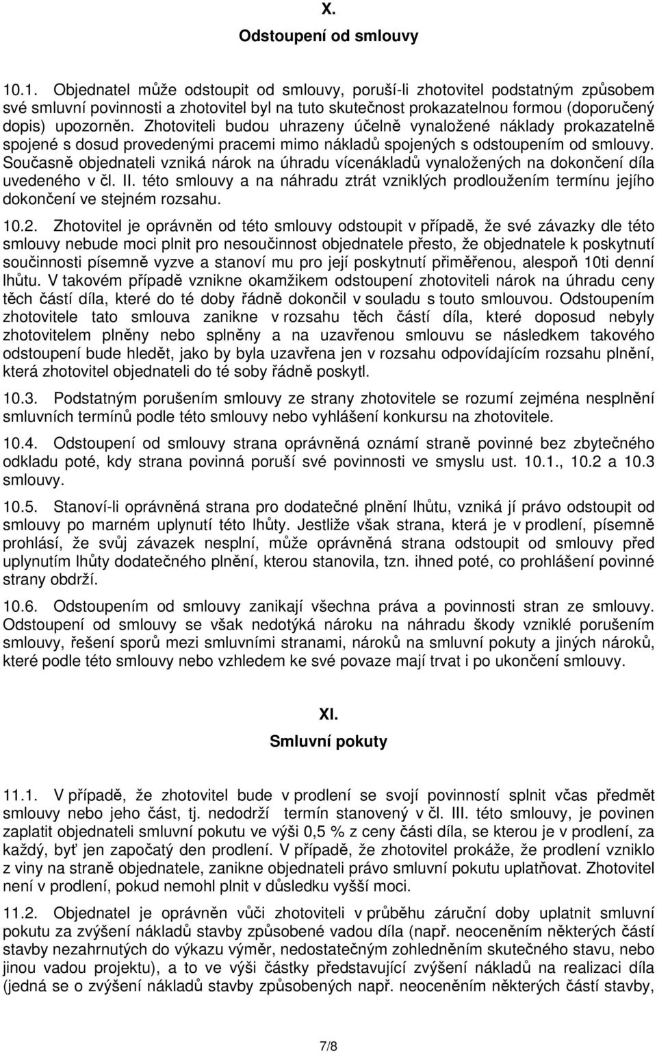 Zhotoviteli budou uhrazeny účelně vynaložené náklady prokazatelně spojené s dosud provedenými pracemi mimo nákladů spojených s odstoupením od smlouvy.