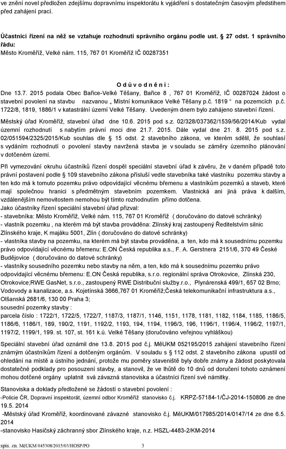 č. 1819 na pozemcích p.č. 1722/8, 1819, 1886/1 v katastrální území Velké Těšany. Uvedeným dnem bylo zahájeno stavební řízení. Městský úřad Kroměříž, stavební úřad dne 10.6. 2015 pod s.z. 02/328/037362/1539/56/2014/Kub vydal územní rozhodnutí snabytím právní moci dne 21.