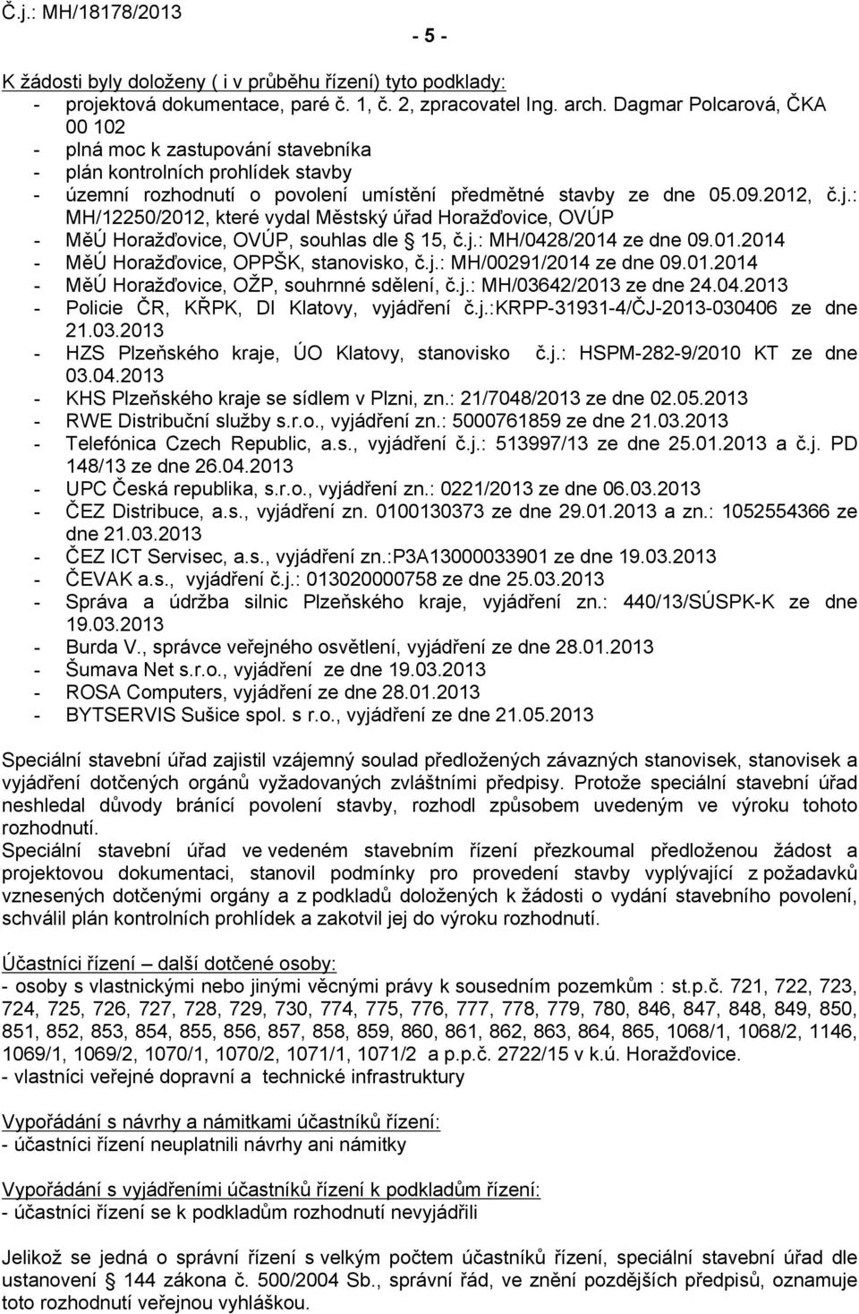 : MH/12250/2012, které vydal Městský úřad Horažďovice, OVÚP - MěÚ Horažďovice, OVÚP, souhlas dle 15, č.j.: MH/0428/2014 ze dne 09.01.2014 - MěÚ Horažďovice, OPPŠK, stanovisko, č.j.: MH/00291/2014 ze dne 09.