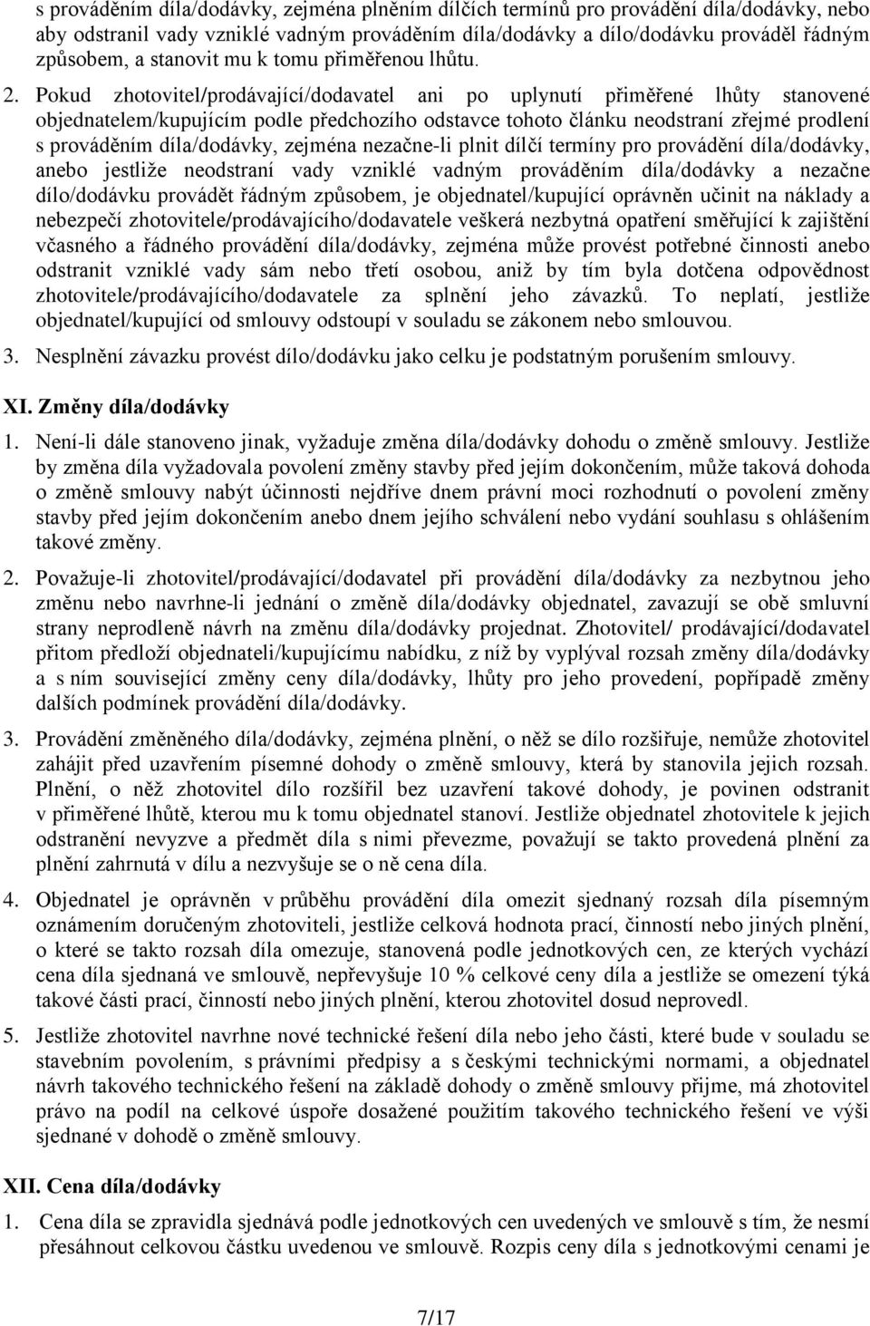 Pokud zhotovitel/prodávající/dodavatel ani po uplynutí přiměřené lhůty stanovené objednatelem/kupujícím podle předchozího odstavce tohoto článku neodstraní zřejmé prodlení s prováděním díla/dodávky,