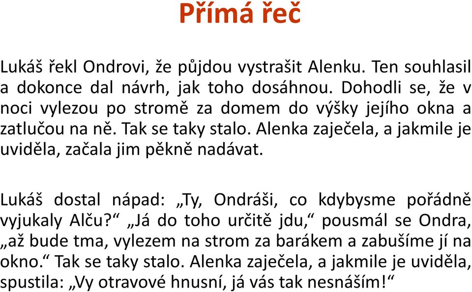 Alenka zaječela, a jakmile je uviděla, začala jim pěkně nadávat. Lukáš dostal nápad: Ty, Ondráši, co kdybysme pořádně vyjukaly Alču?