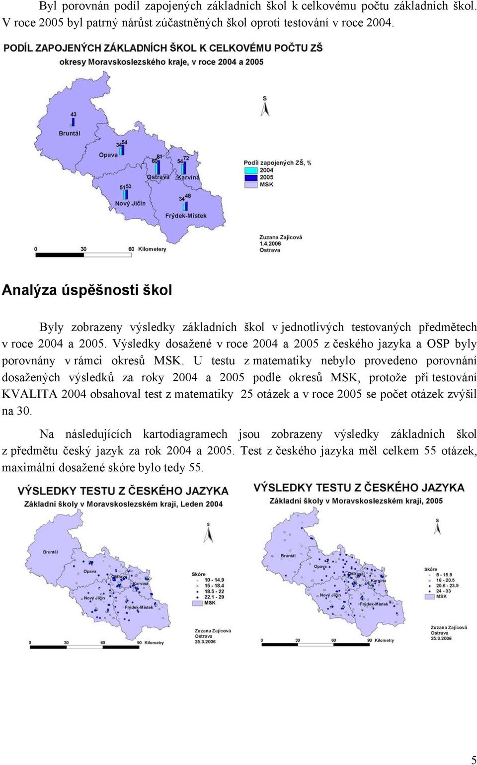 Výsledky dosažené v roce 2004 a 2005 z českého jazyka a OSP byly porovnány v rámci okresů MSK.