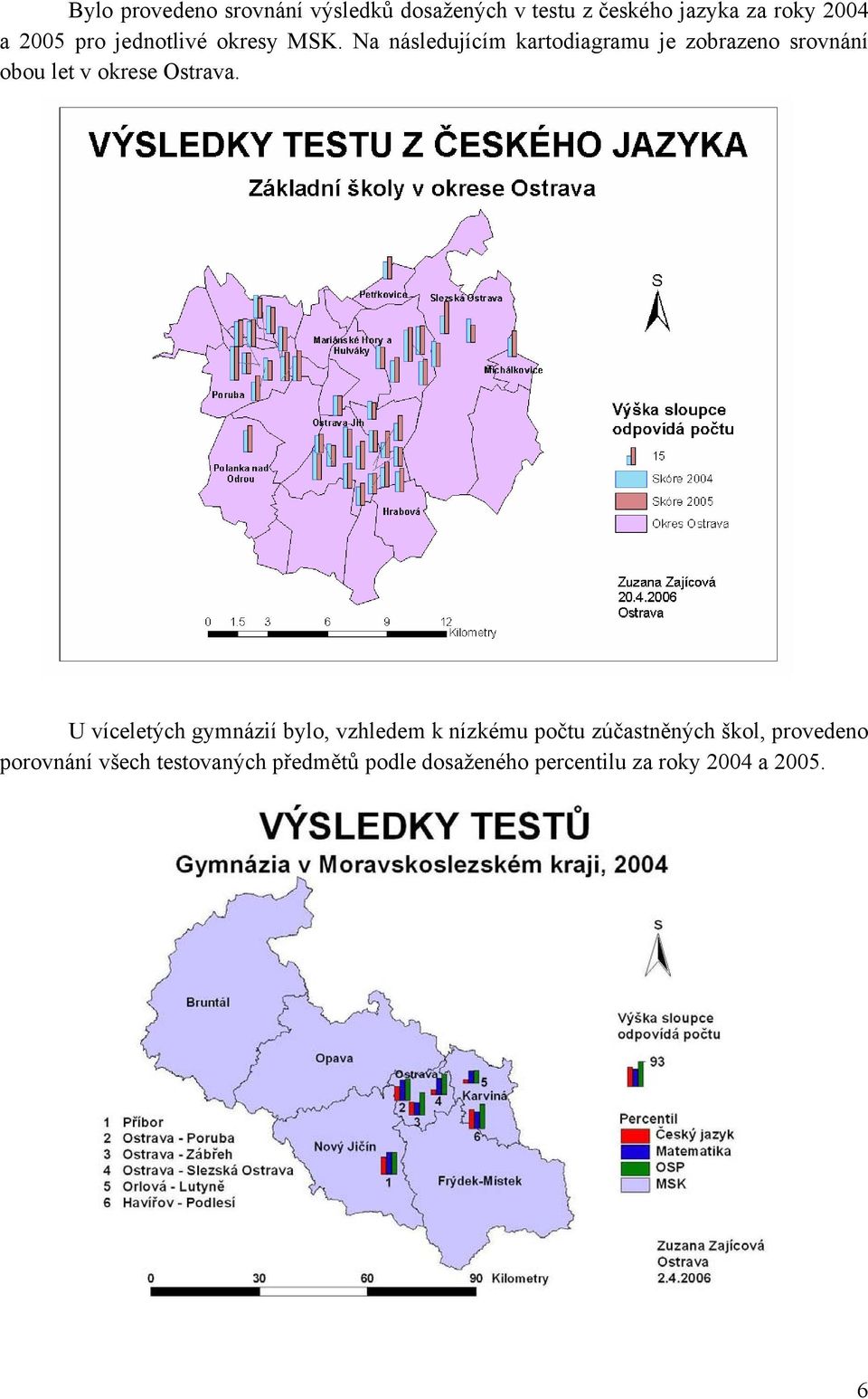 Na následujícím kartodiagramu je zobrazeno srovnání obou let v okrese Ostrava.