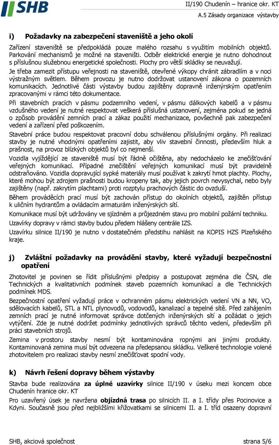 Je třeba zamezit přístupu veřejnosti na staveniště, otevřené výkopy chránit zábradlím a v noci výstražným světlem. Během provozu je nutno dodržovat ustanovení zákona o pozemních komunikacích.