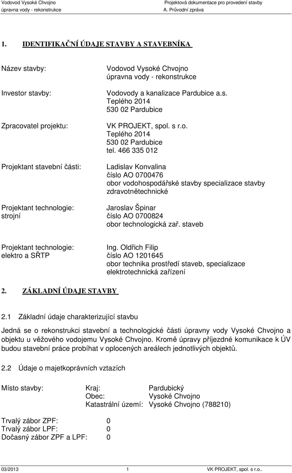 466 335 012 Ladislav Konvalina číslo AO 0700476 obor vodohospodářské stavby specializace stavby zdravotnětechnické Projektant technologie: Jaroslav Špinar strojní číslo AO 0700824 obor technologická