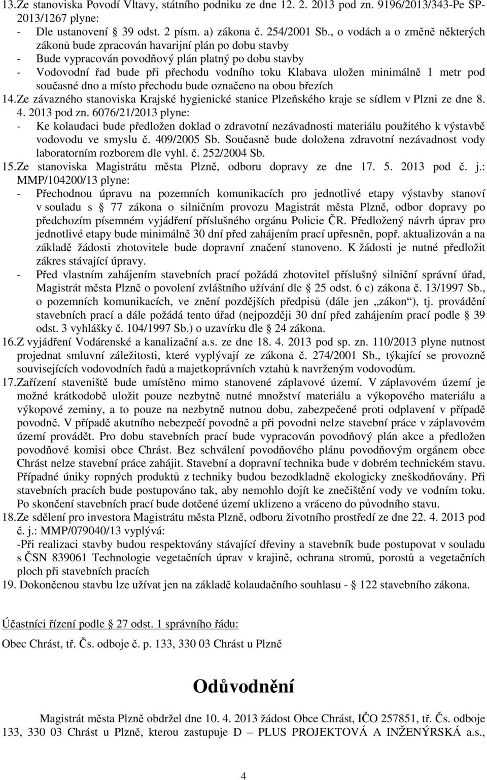 minimálně 1 metr pod současné dno a místo přechodu bude označeno na obou březích 14. Ze závazného stanoviska Krajské hygienické stanice Plzeňského kraje se sídlem v Plzni ze dne 8. 4. 2013 pod zn.