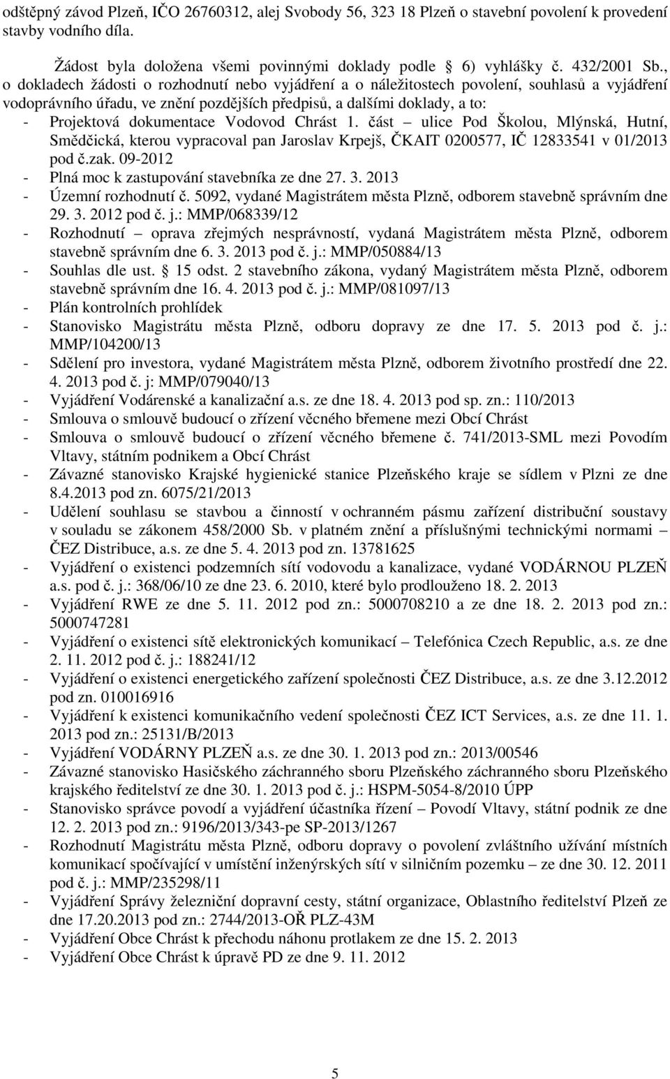 Vodovod Chrást 1. část ulice Pod Školou, Mlýnská, Hutní, Smědčická, kterou vypracoval pan Jaroslav Krpejš, ČKAIT 0200577, IČ 12833541 v 01/2013 pod č.zak.