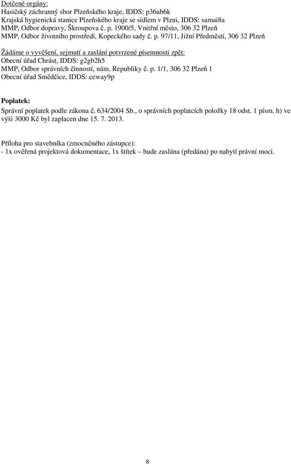 634/2004 Sb., o správních poplatcích položky 18 odst. 1 písm. h) ve výši 3000 Kč byl zaplacen dne 15. 7. 2013.