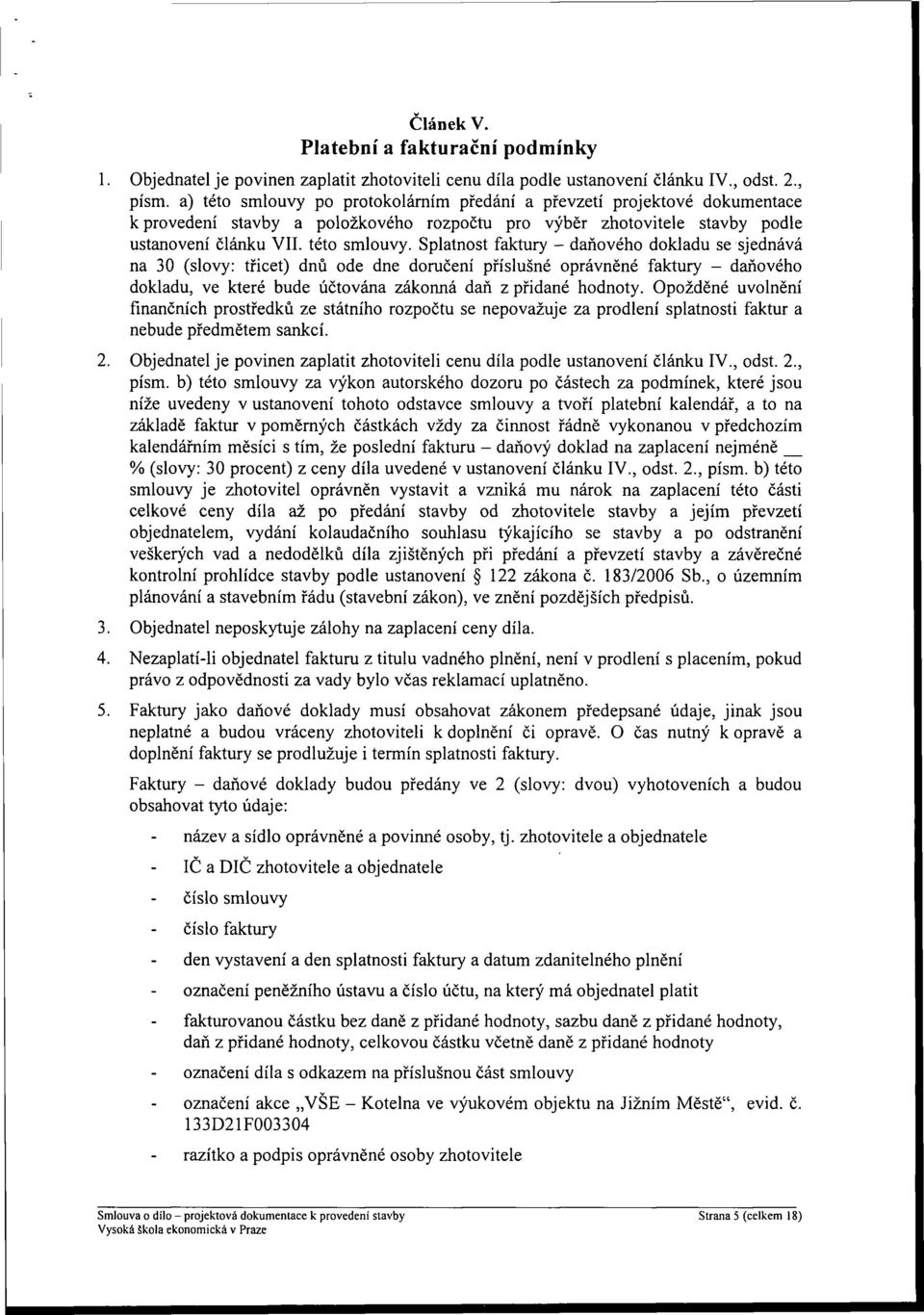 po protokolárním předání a převzetí projektové dokumentace k provedení stavby a položkového rozpočtu pro výběr zhotovitele stavby podle ustanovení článku VII. této smlouvy.