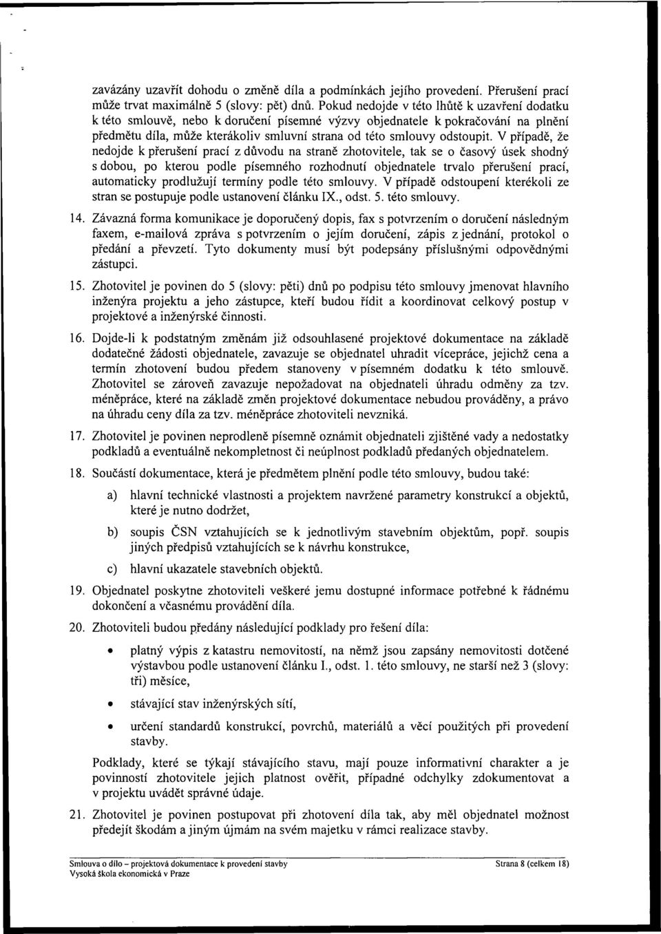 V případě, že nedojde k přerušení prací z důvodu na straně zhotovitele, tak se o časový úsek shodný s dobou, po kterou podle písemného rozhodnutí objednatele trvalo přerušení prací, automaticky