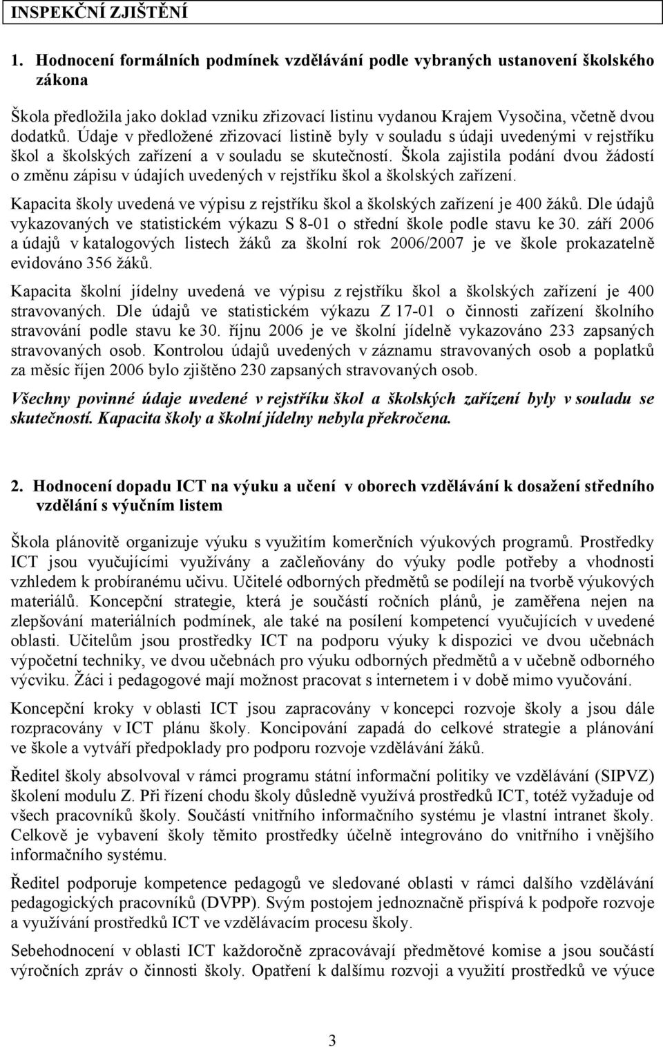 Údaje v předložené zřizovací listině byly vsouladu s údaji uvedenými v rejstříku škol a školských zařízení a v souladu se skutečností.