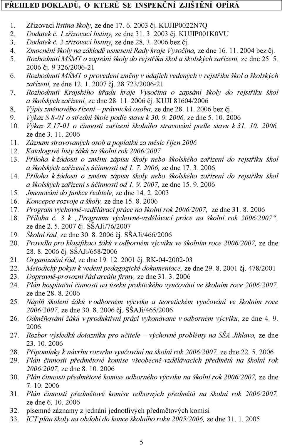Rozhodnutí MŠMT o zapsání školy do rejstříku škol a školských zařízení, ze dne 25. 5. 2006 čj. 9 326/2006-21 6.