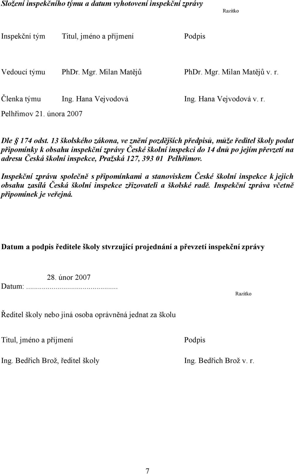 13 školského zákona, ve znění pozdějších předpisů, může ředitel školy podat připomínky k obsahu inspekční zprávy České školní inspekci do 14 dnů po jejím převzetí na adresu Česká školní inspekce,