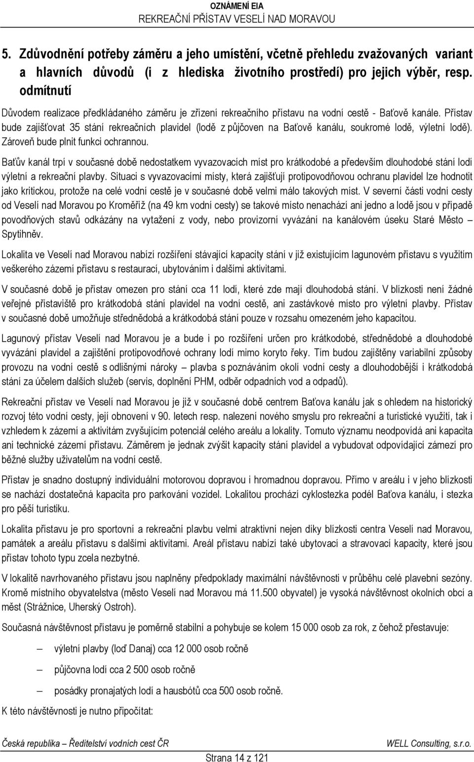 Přístav bude zajišťovat 35 stání rekreačních plavidel (lodě z půjčoven na Baťově kanálu, soukromé lodě, výletní lodě). Zároveň bude plnit funkci ochrannou.