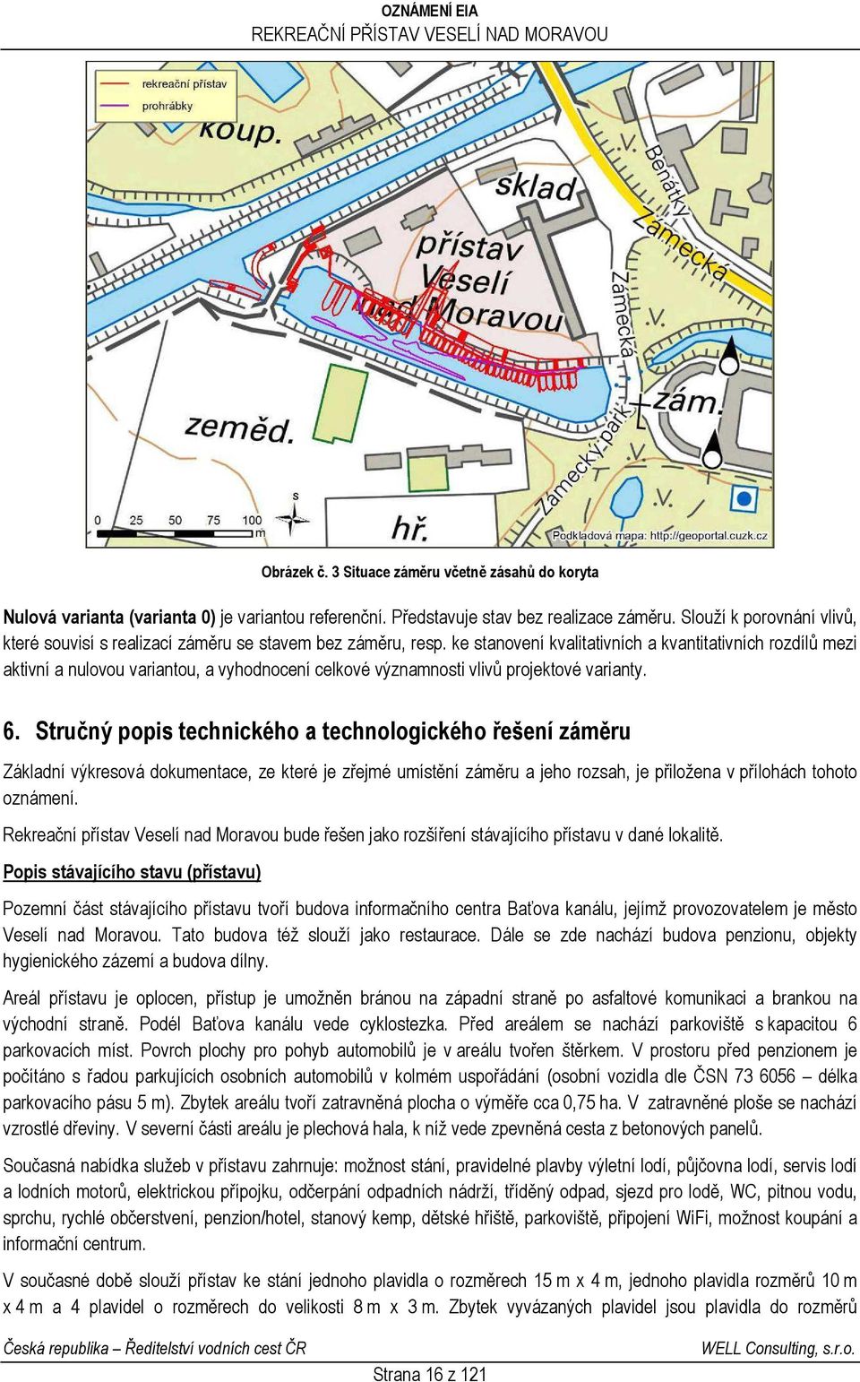 ke stanovení kvalitativních a kvantitativních rozdílů mezi aktivní a nulovou variantou, a vyhodnocení celkové významnosti vlivů projektové varianty. 6.