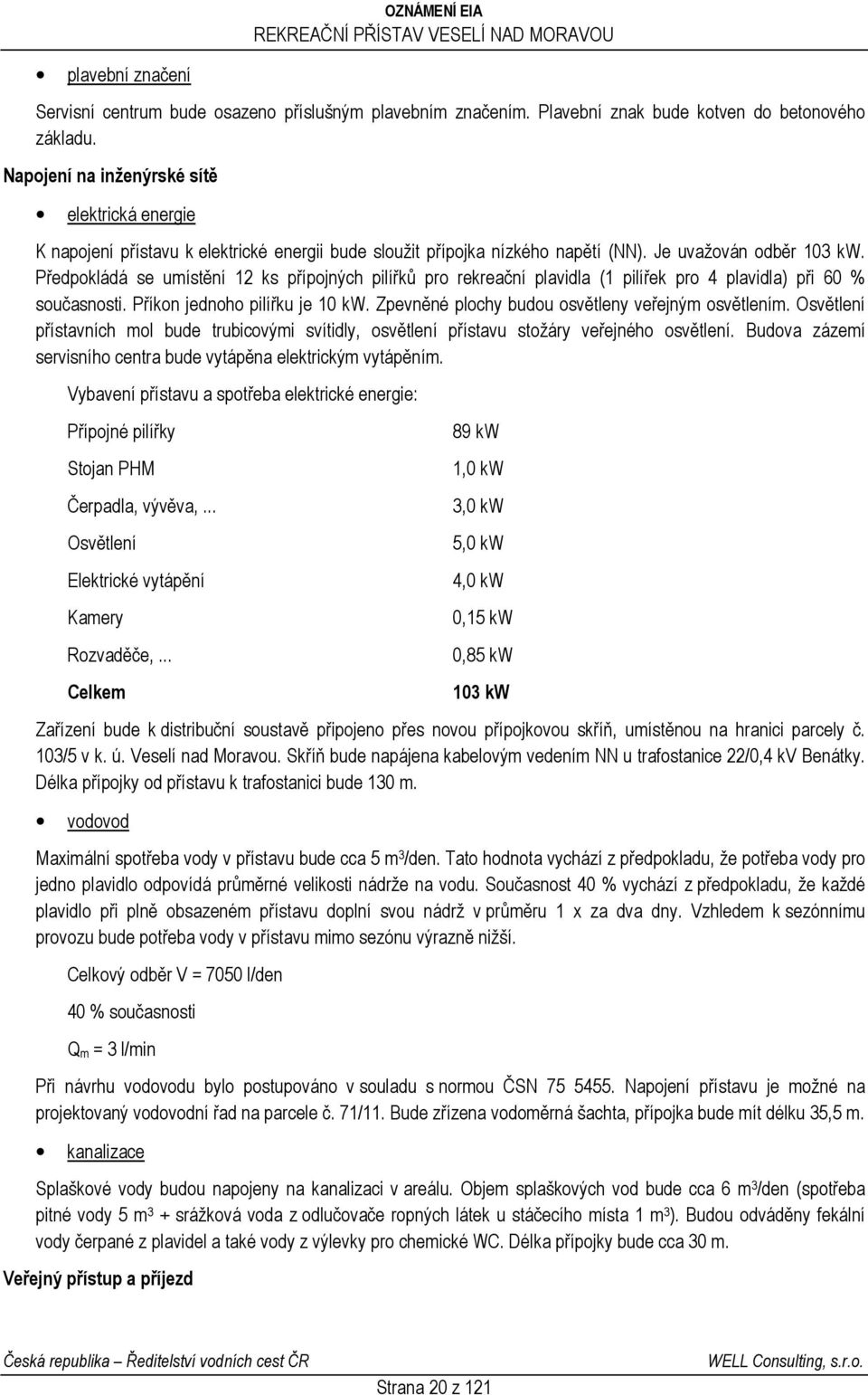 Předpokládá se umístění 12 ks přípojných pilířků pro rekreační plavidla (1 pilířek pro 4 plavidla) při 60 % současnosti. Příkon jednoho pilířku je 10 kw.