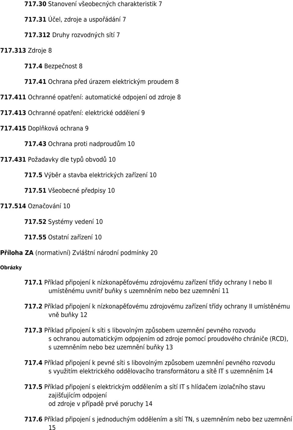 43 Ochrana proti nadproudům 10 717.431 Požadavky dle typů obvodů 10 717.5 Výběr a stavba elektrických zařízení 10 717.51 Všeobecné předpisy 10 717.514 Označování 10 717.52 Systémy vedení 10 717.