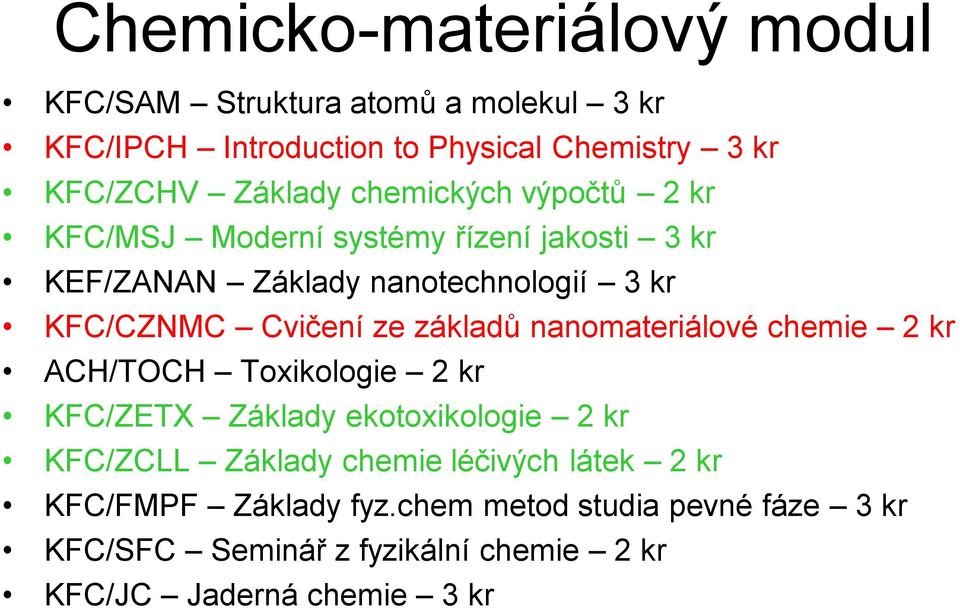 Cvičení ze základů nanomateriálové chemie 2 kr ACH/TOCH Toxikologie 2 kr KFC/ZETX Základy ekotoxikologie 2 kr KFC/ZCLL Základy