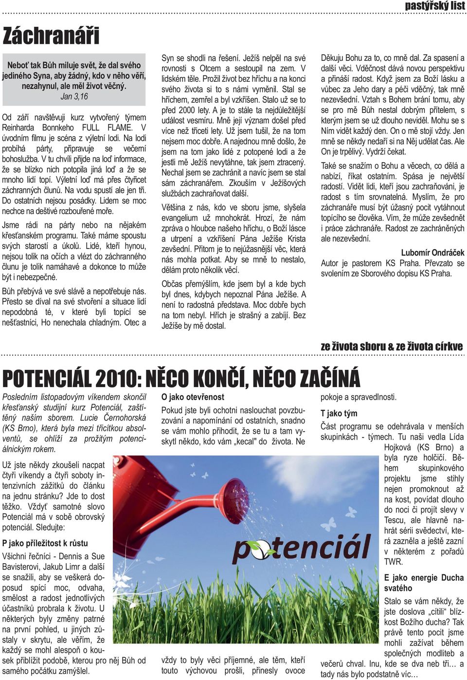 V tu chvíli přijde na loď informace, že se blízko nich potopila jiná loď a že se mnoho lidí topí. Výletní loď má přes čtyřicet záchranných člunů. Na vodu spustí ale jen tři.