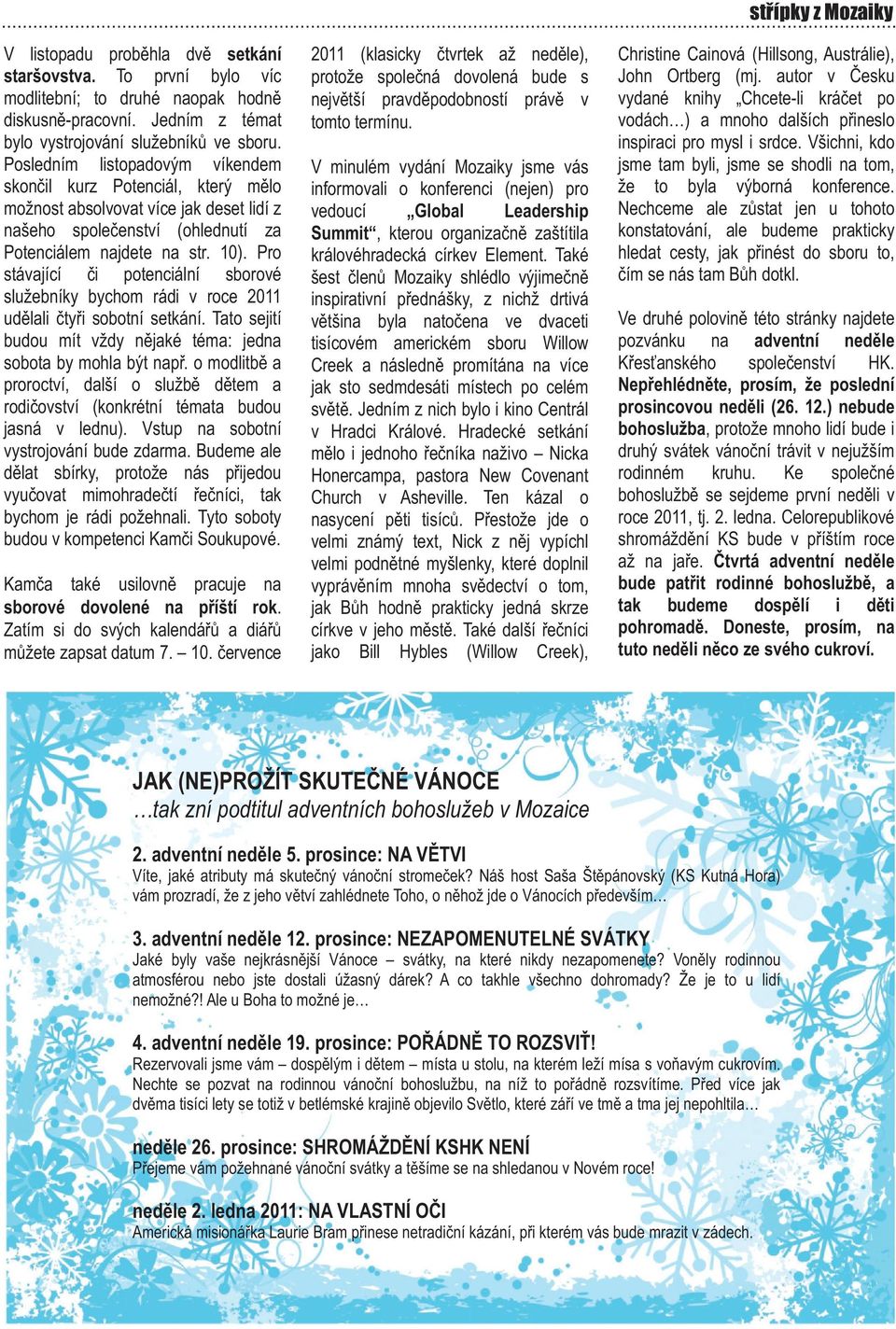 Pro stávající či potenciální sborové služebníky bychom rádi v roce 2011 udělali čtyři sobotní setkání. Tato sejití budou mít vždy nějaké téma: jedna sobota by mohla být např.