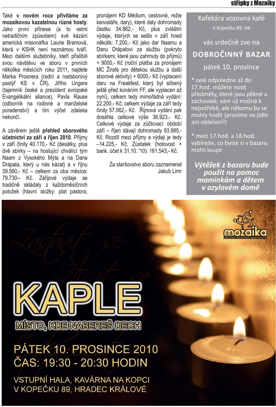 Mezi dalšími služebníky, kteří přislíbili svou návštěvu ve sboru v prvních několika měsících roku 2011, najdete Marka Prosnera (radní a nadsborový pastýř KS v ČR), Jiřího Ungera (tajemník české a