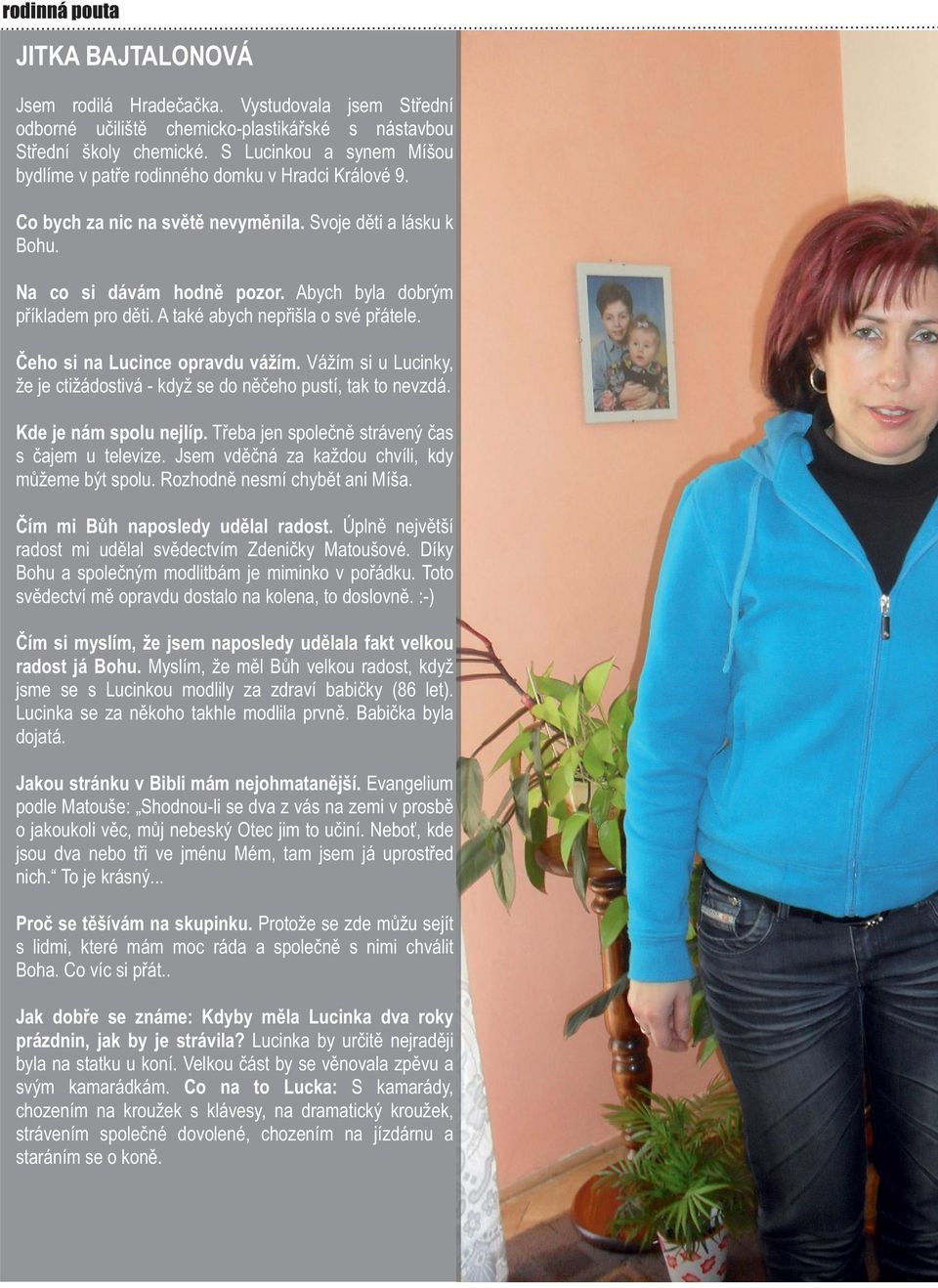 Abych byla dobrým příkladem pro děti. A také abych nepřišla o své přátele. Čeho si na Lucince opravdu vážím. Vážím si u Lucinky, že je ctižádostivá - když se do něčeho pustí, tak to nevzdá.