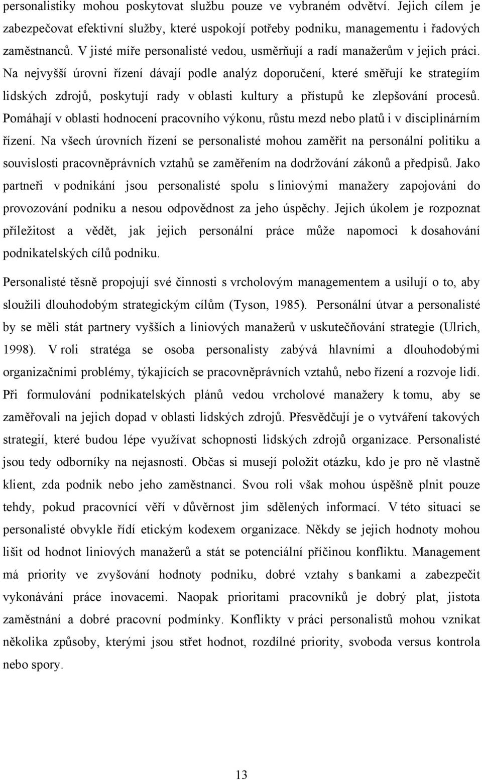 Na nejvyšší úrovni řízení dávají podle analýz doporučení, které směřují ke strategiím lidských zdrojů, poskytují rady v oblasti kultury a přístupů ke zlepšování procesů.