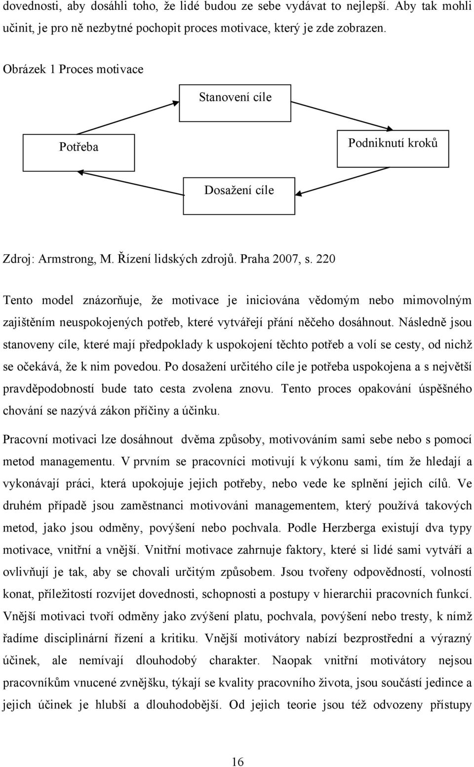 220 Tento model znázorňuje, ţe motivace je iniciována vědomým nebo mimovolným zajištěním neuspokojených potřeb, které vytvářejí přání něčeho dosáhnout.