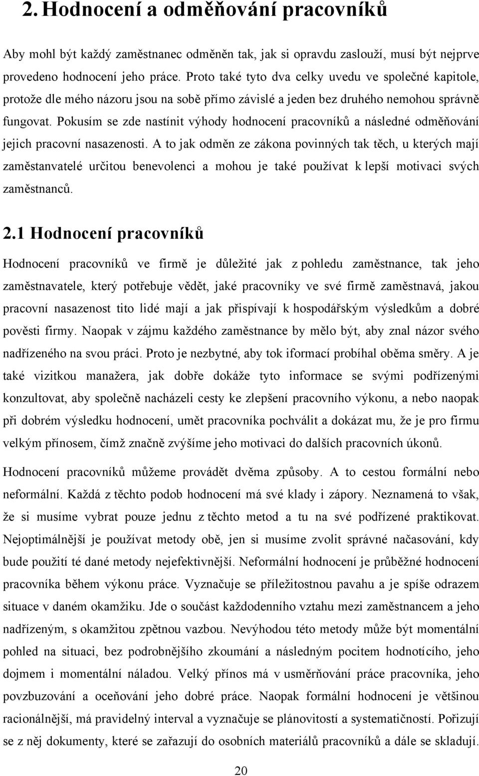 Pokusím se zde nastínit výhody hodnocení pracovníků a následné odměňování jejich pracovní nasazenosti.