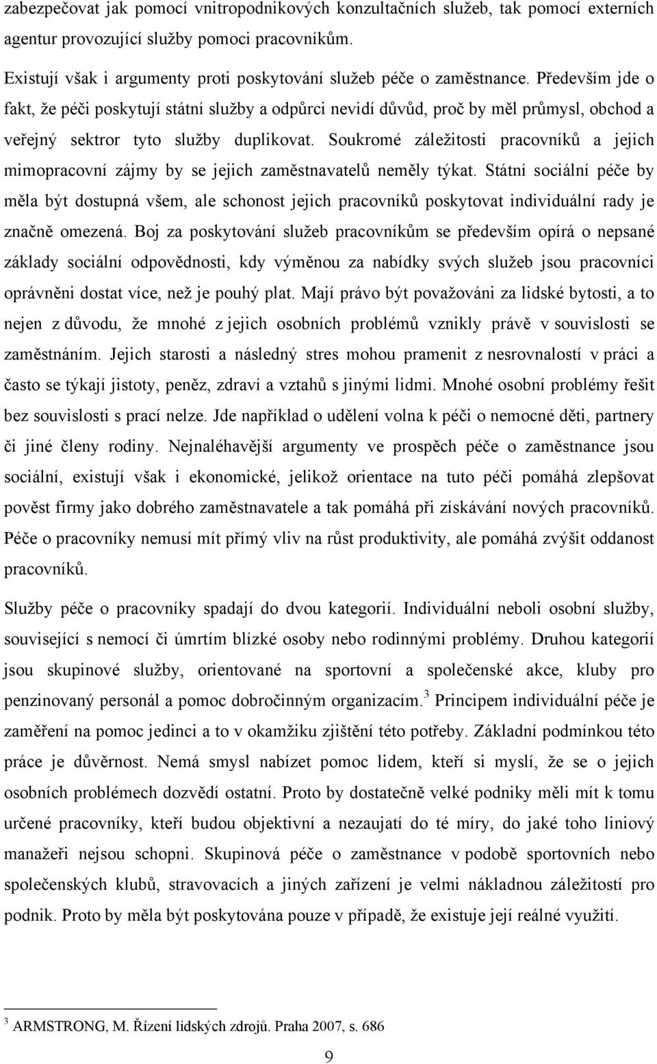 Především jde o fakt, ţe péči poskytují státní sluţby a odpůrci nevidí důvůd, proč by měl průmysl, obchod a veřejný sektror tyto sluţby duplikovat.