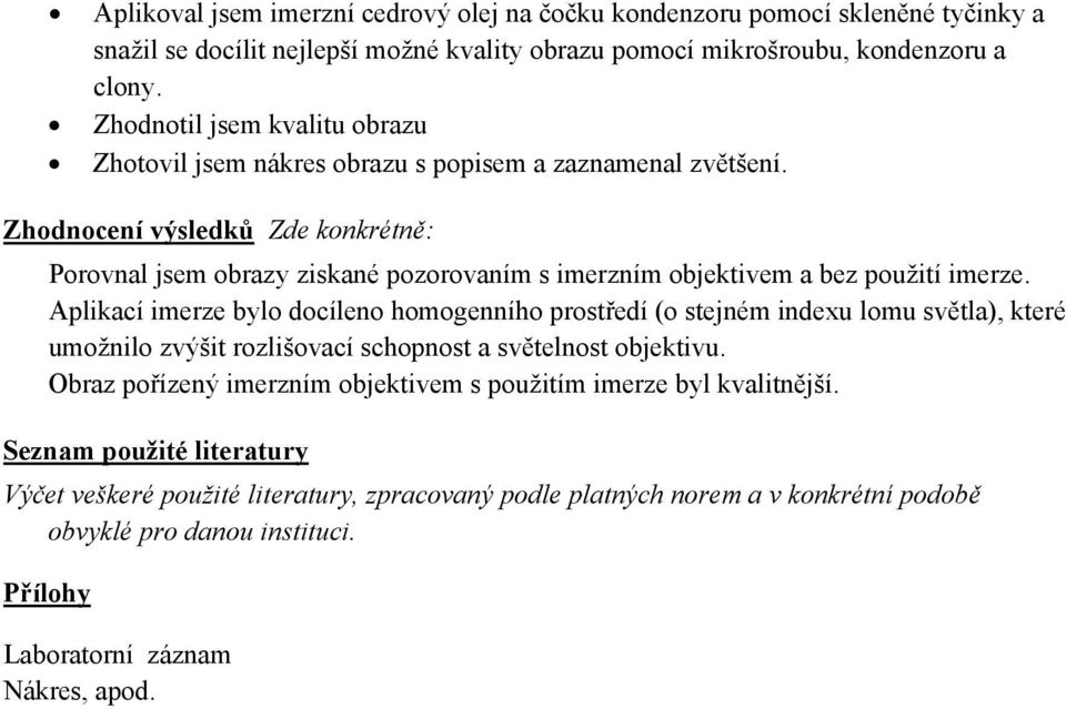 Zhodnocení výsledků Zde konkrétně: Porovnal jsem obrazy ziskané pozorovaním s imerzním objektivem a bez použití imerze.