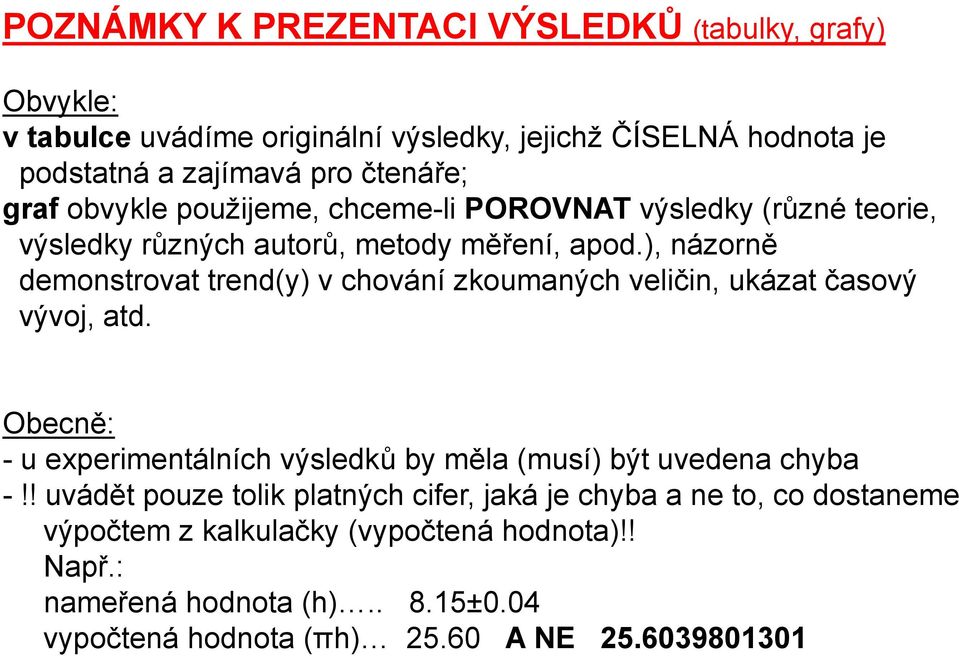 ), názorně demonstrovat trend(y) v chování zkoumaných veličin, ukázat časový vývoj, atd.