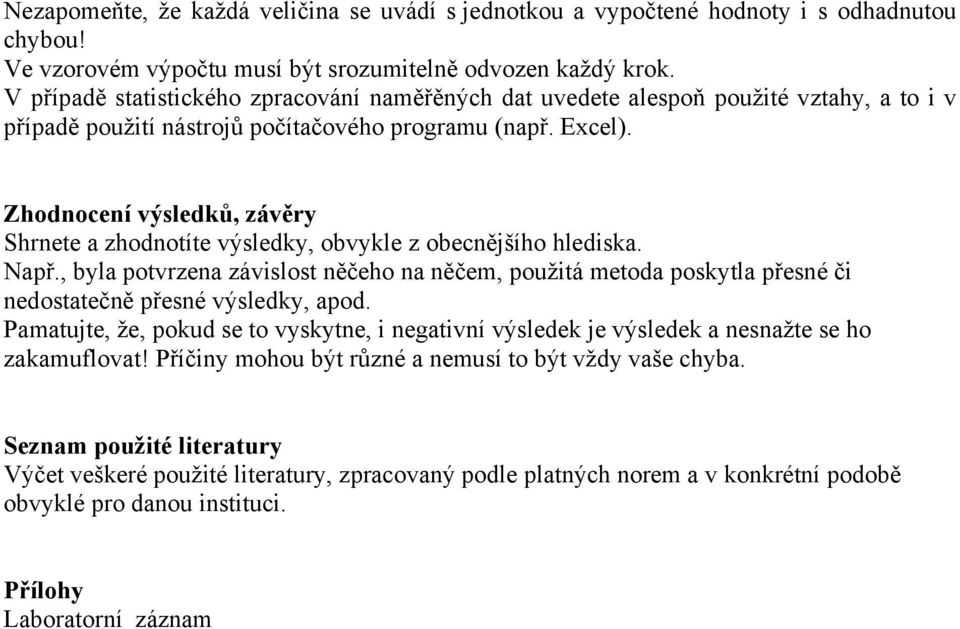 Zhodnocení výsledků, závěry Shrnete a zhodnotíte výsledky, obvykle z obecnějšího hlediska. Např.