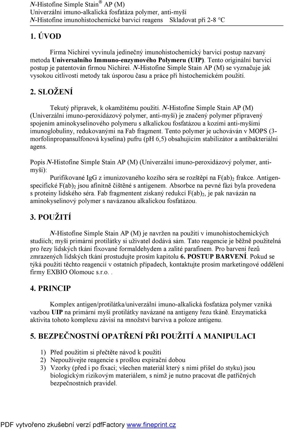 N-Histofine Simple Stain AP (M) se vyznačuje jak vysokou citlivostí metody tak úsporou času a práce při histochemickém použití. 2. SLOŽENÍ Tekutý přípravek, k okamžitému použití.