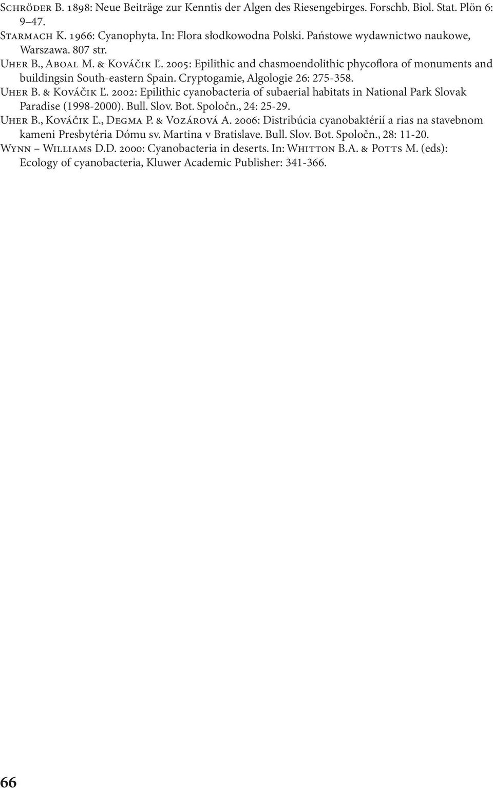 Cryptogamie, Algologie 26: 275-358. UHER B. & KOVÁčIK Ľ. 2002: Epilithic cyanobacteria of subaerial habitats in National Park Slovak Paradise (1998-2000). Bull. Slov. Bot. Spoločn., 24: 25-29. UHER B., KOVÁčIK Ľ.