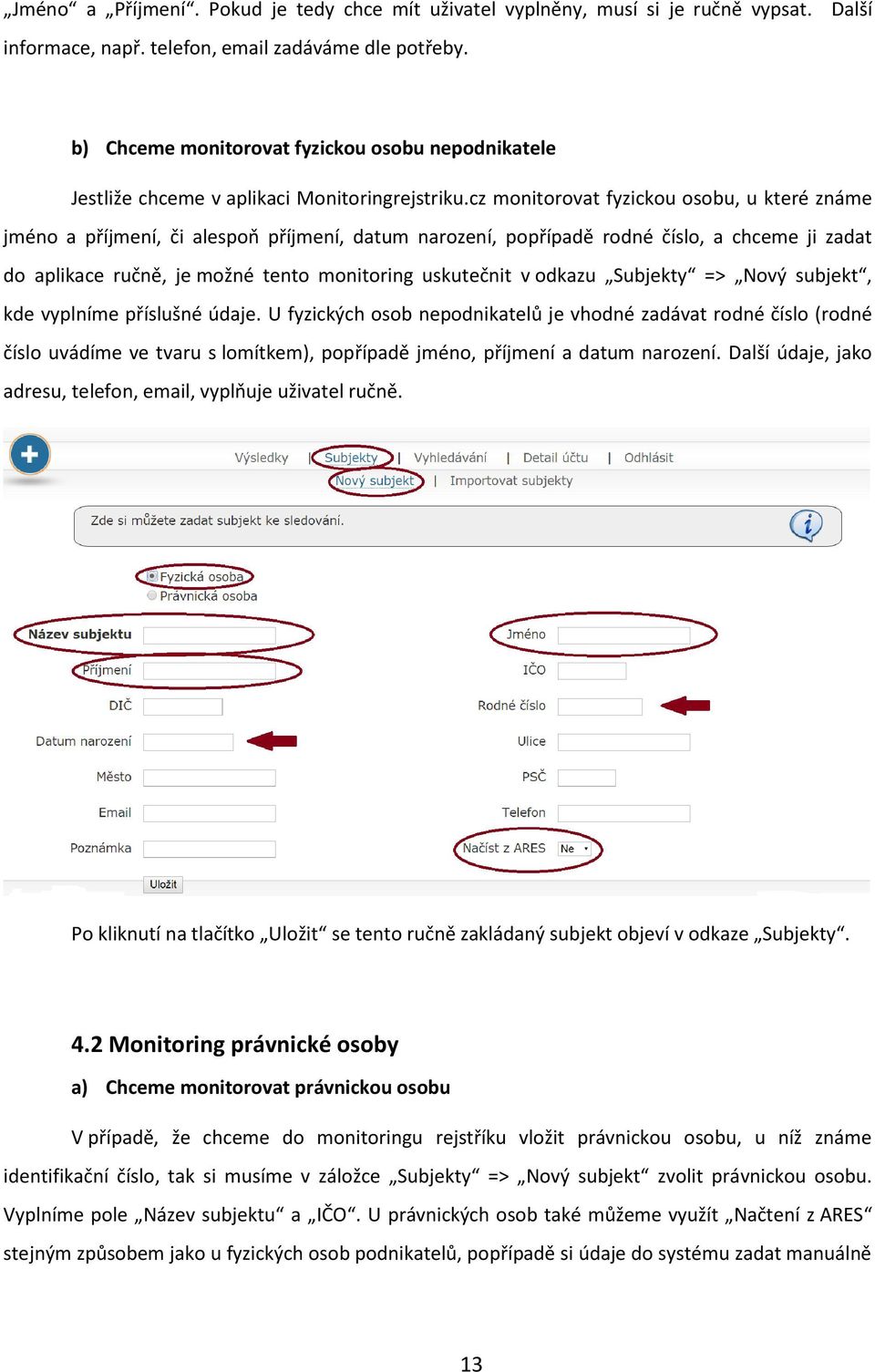 cz monitorovat fyzickou osobu, u které známe jméno a příjmení, či alespoň příjmení, datum narození, popřípadě rodné číslo, a chceme ji zadat do aplikace ručně, je možné tento monitoring uskutečnit v