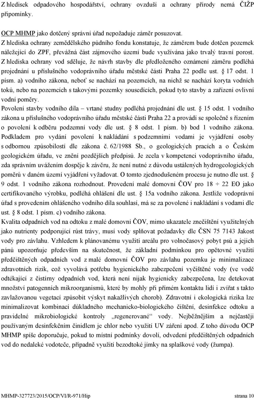 Z hlediska ochrany vod sděluje, že návrh stavby dle předloženého oznámení záměru podléhá projednání u příslušného vodoprávního úřadu městské části Praha 22 podle ust. 17 odst. 1 písm.