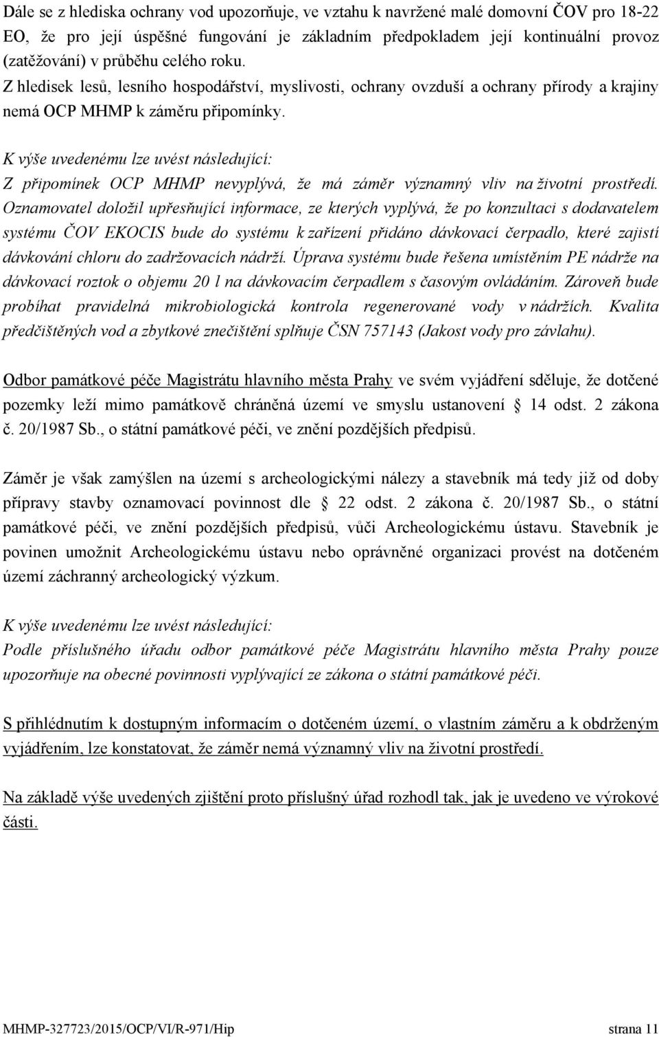 K výše uvedenému lze uvést následující: Z připomínek OCP MHMP nevyplývá, že má záměr významný vliv na životní prostředí.