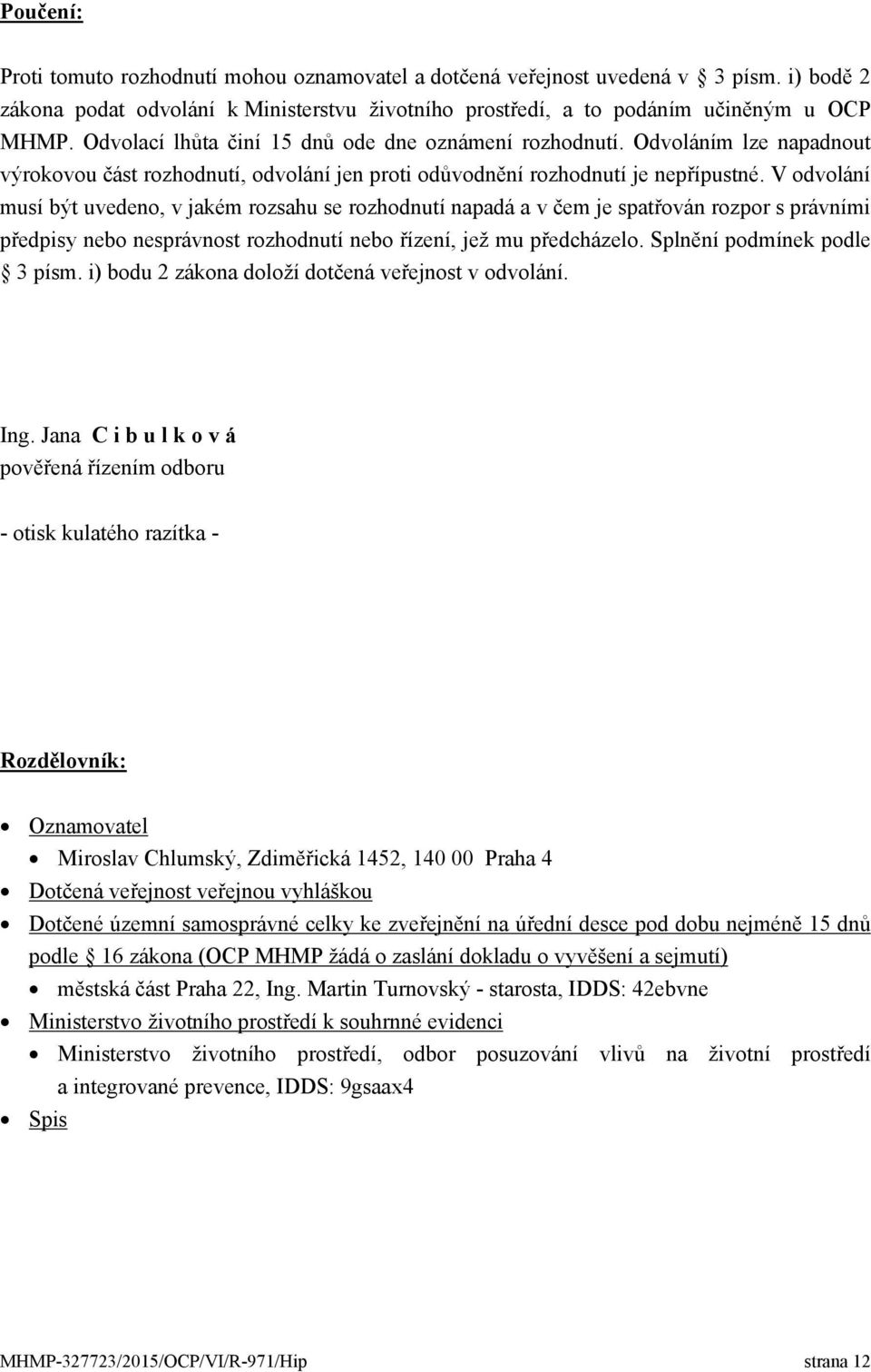 V odvolání musí být uvedeno, v jakém rozsahu se rozhodnutí napadá a v čem je spatřován rozpor s právními předpisy nebo nesprávnost rozhodnutí nebo řízení, jež mu předcházelo.