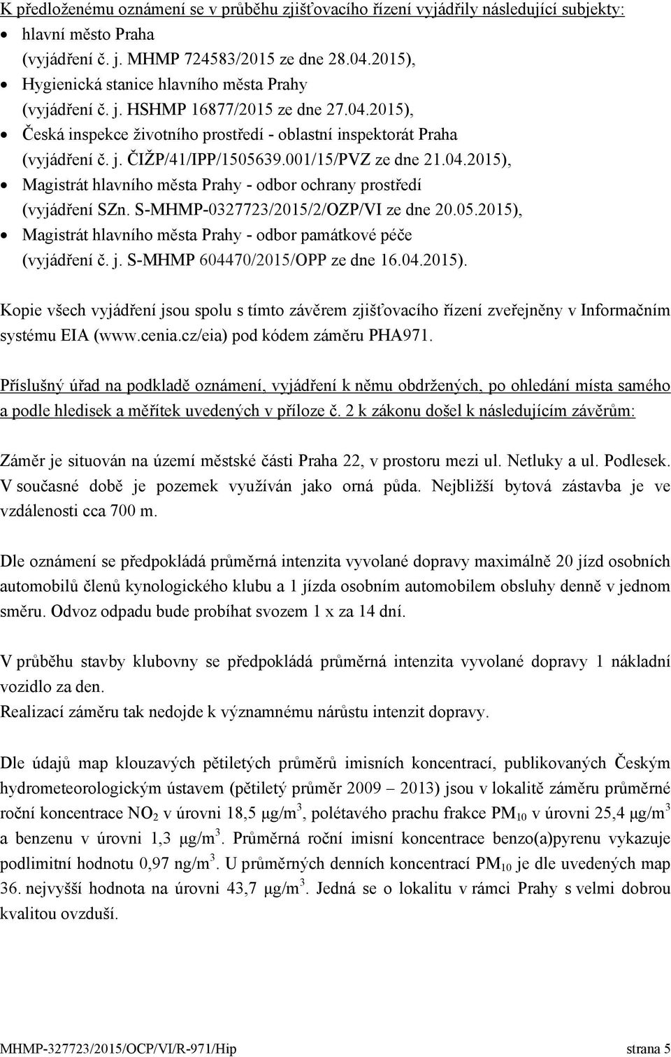 001/15/PVZ ze dne 21.04.2015), Magistrát hlavního města Prahy - odbor ochrany prostředí (vyjádření SZn. S-MHMP-0327723/2015/2/OZP/VI ze dne 20.05.