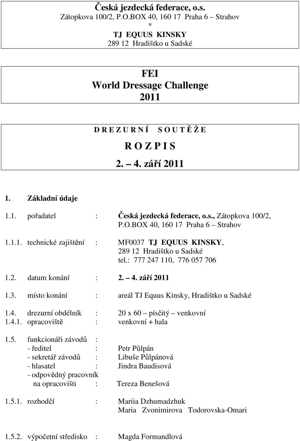 s., Zátopkova 100/2, P.O.BOX 40, 160 17 Praha 6 Strahov 1.1.1. technické zajištění : MF0037 TJ EQUUS KINSKY, 289 12 Hradištko u Sadské tel.: 777 247 110, 776 057 706 1.2. datum konání : 2. 4. září 2011 1.
