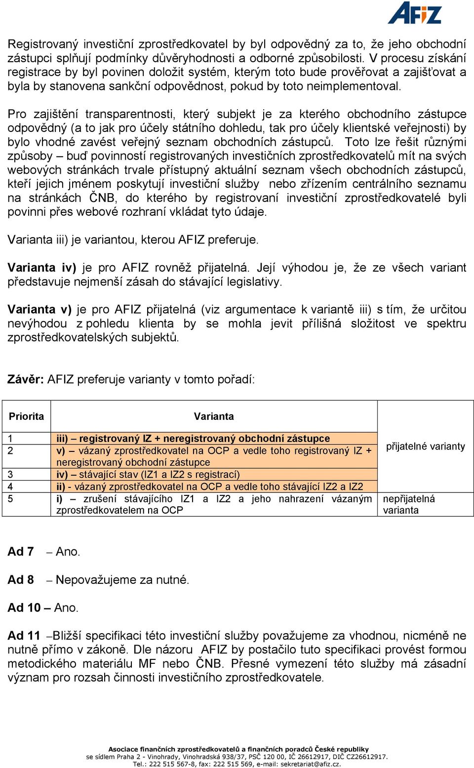 Pro zajištění transparentnosti, který subjekt je za kterého obchodního zástupce odpovědný (a to jak pro účely státního dohledu, tak pro účely klientské veřejnosti) by bylo vhodné zavést veřejný